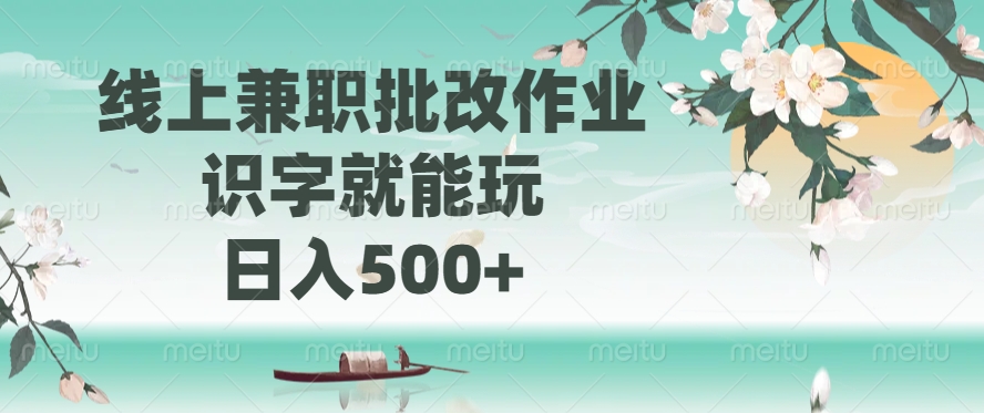 线上兼职批改作业，识字就能玩，日入500+-天娱网创