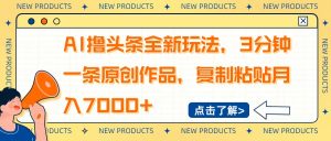 AI撸头条全新玩法，3分钟一条原创作品，复制粘贴月入7000+-天娱网创