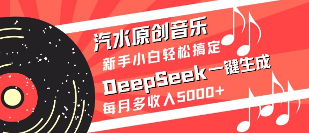 汽水原创音乐DeepSeek一键生成，新手小白轻松搞定，每月多收入5k+-天娱网创