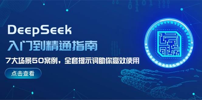 DeepSeek入门到精通指南,7大场景50案例,全套提示词助你高效使用-天娱网创