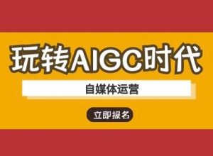 玩转AIGC时代-自媒体运营ai教程-天娱网创