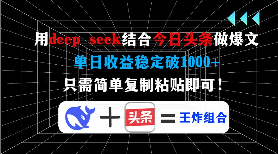 用deep seek结合今日头条做爆文，单日收益稳定破1000+，只需简单复制粘…-天娱网创