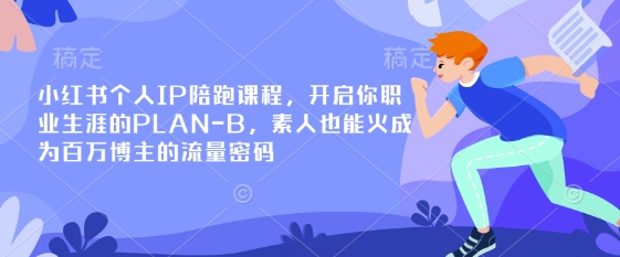 小红书个人IP陪跑课程,开启你职业生涯的PLAN-B,素人也能火成为百万博主的流量密码-天娱网创