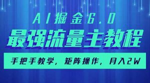 AI掘金6.0，最强流量主教程，手把手教学，矩阵操作，月入2w+-天娱网创