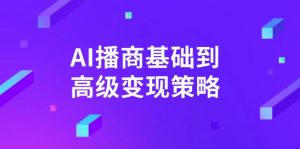 AI-播商基础到高级变现策略。通过详细拆解和讲解，实现商业变现。-天娱网创