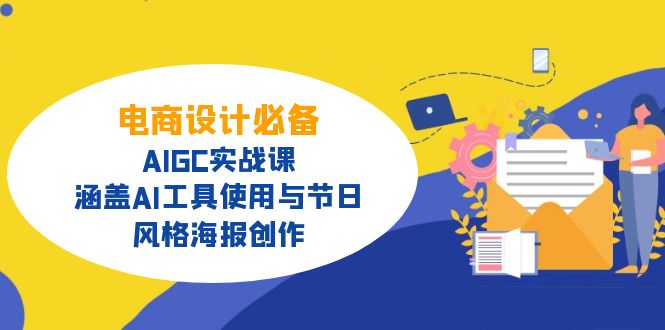 电商设计必备!AIGC实战课,涵盖AI工具使用与节日、风格海报创作-天娱网创