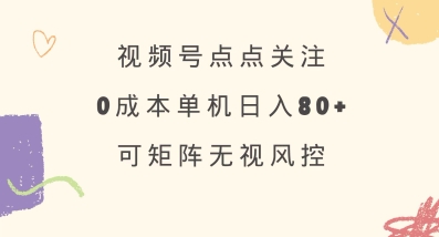 视频号点点关注,0成本单号80+,可矩阵,绿色正规,长期稳定【揭秘】-天娱网创