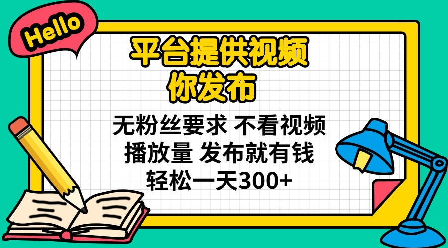 平台提供视频 你发布 无粉丝要求 不看视频播放量 发布就有钱 轻松一天300+-天娱网创