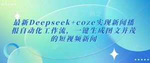 最新Deepseek+coze实现新闻播报自动化工作流，一键生成图文并茂的短视频新闻-天娱网创