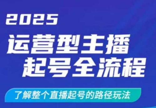 2025运营型主播起号全流程，了解整个直播起号的路径玩法(全程一个半小时，干货满满)-天娱网创