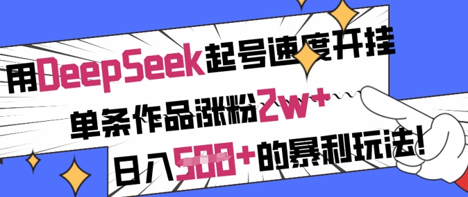 用DeepSeek起号速度开挂,单条作品涨粉2w+,日入5张+的暴利玩法-天娱网创