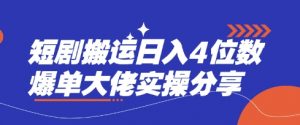 短剧搬运日入4位数爆单大佬实操分享-天娱网创
