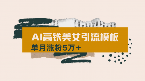 用AI制作短视频高铁美女热门玩法，单月涨粉5万+，拆解全套操作流程，新...-天娱网创
