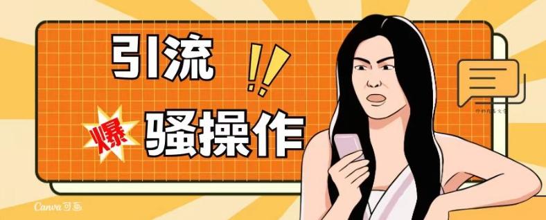 最新引流骚操作，单账号日引50-100，简单粗暴，适合于小白各行各业都可以进行操作，精准粉丝加到爆-天娱网创