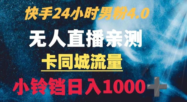 快手24小时无人直播男粉4.0玩法+卡同城流量小铃铛日入1000+-天娱网创