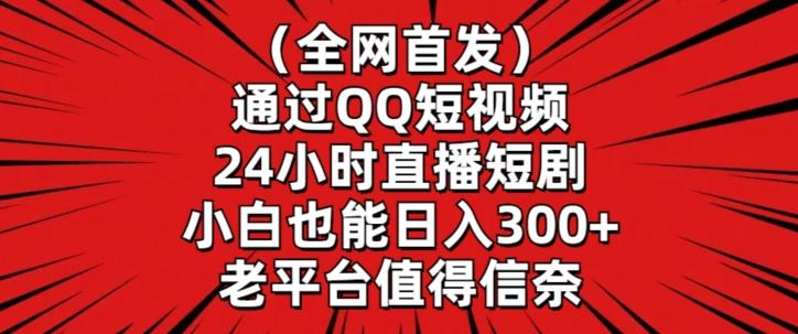 全网首发，通过QQ短视频24小时直播短剧，小白也能日入300+【揭秘】-天娱网创
