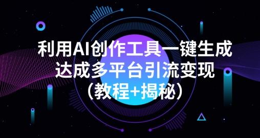利用AI创作工具一键生成多平台引流变现（教程+揭秘）-天娱网创