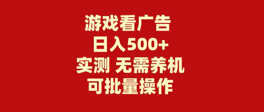 (9904期)游戏看广告 无需养机 操作简单 没有成本 日入500+-天娱网创