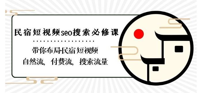 民宿-短视频seo搜索必修课：带你布局-民宿短视频自然流，付费流，搜索流量-天娱网创