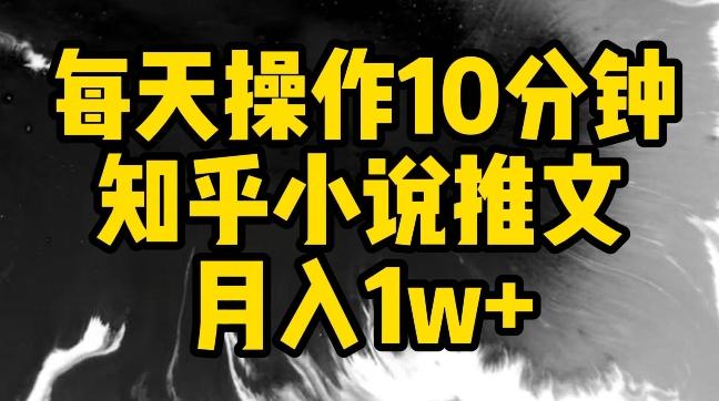 每天操作10分钟，知乎小说推文月入1w+【揭秘】-天娱网创