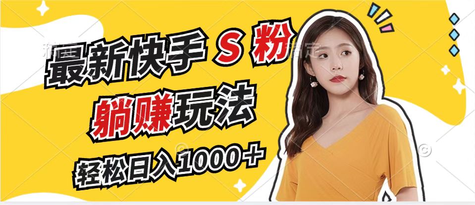 最新快手S粉赛道，简单无脑拉爆流量躺赚玩法，轻松日入1000＋-天娱网创