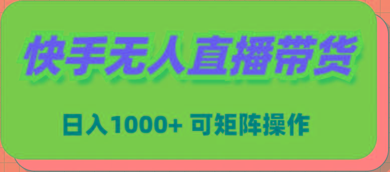 (9542期)快手无人直播带货，新手日入1000+ 可矩阵操作-天娱网创