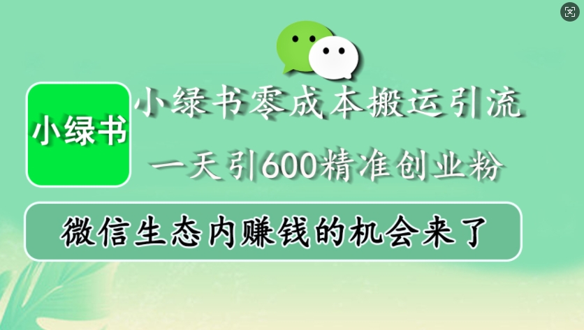 小绿书零成本搬运引流，一天引600精准创业粉，微信生态内赚钱的机会来了-天娱网创