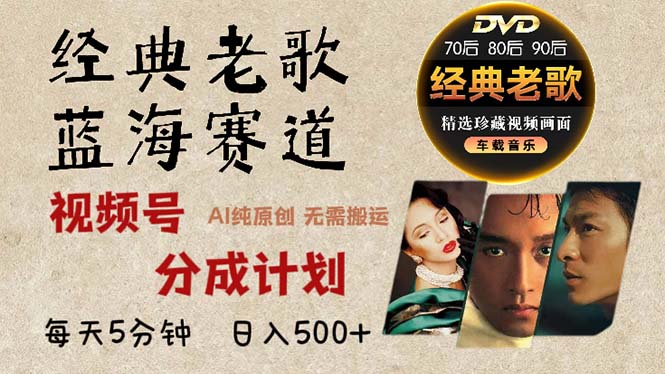 2024年最新经典老歌赛道，视频号分成计划收益拿到手软，AI纯原创作品，…-天娱网创