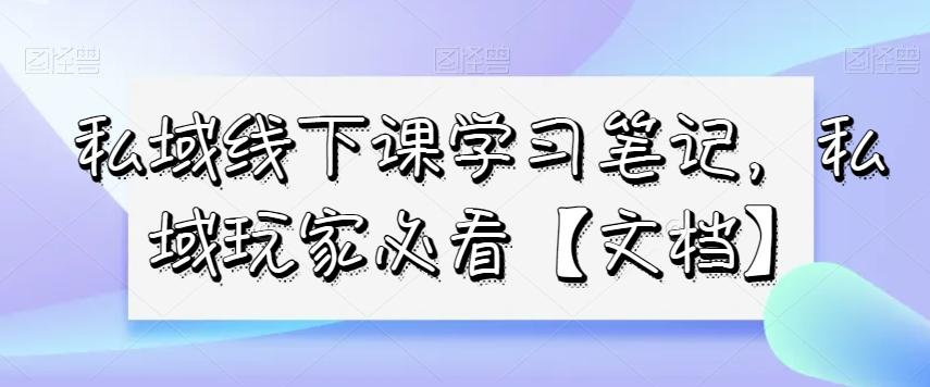 私域线下课学习笔记，​私域玩家必看【文档】-天娱网创
