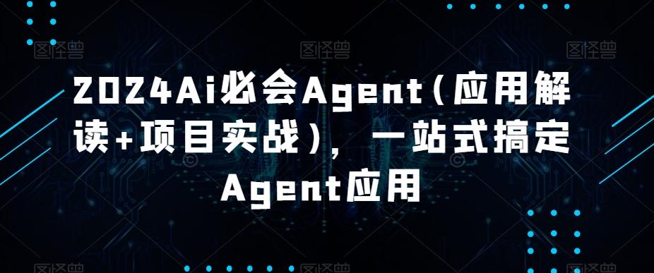 2024Ai必会Agent(应用解读+项目实战)，一站式搞定Agent应用-天娱网创