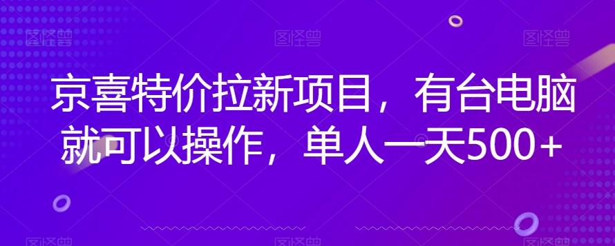 京喜特价拉新新玩法，有台电脑就可以操作，单人一天500+【揭秘】-天娱网创