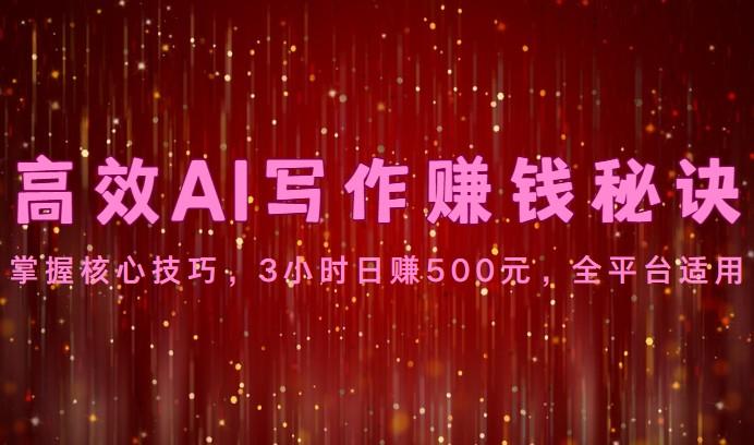 高效AI写作赚钱秘诀：掌握核心技巧，3小时日赚500元，全平台适用-天娱网创