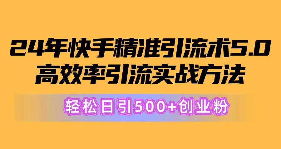 24年快手精准引流术5.0，高效率引流实战方法，轻松日引500+创业粉-天娱网创