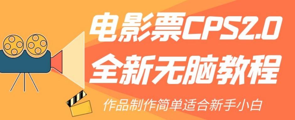 电影票CPS2.0全新无脑教程，作品制作简单适合新手小白-天娱网创