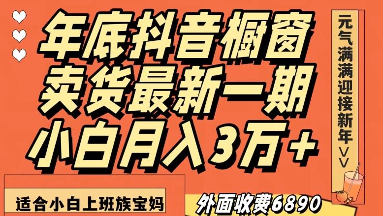 外面收费6890元年底抖音橱窗卖货最新一期，小白月入3万，适合小白上班族宝妈【揭秘】-天娱网创