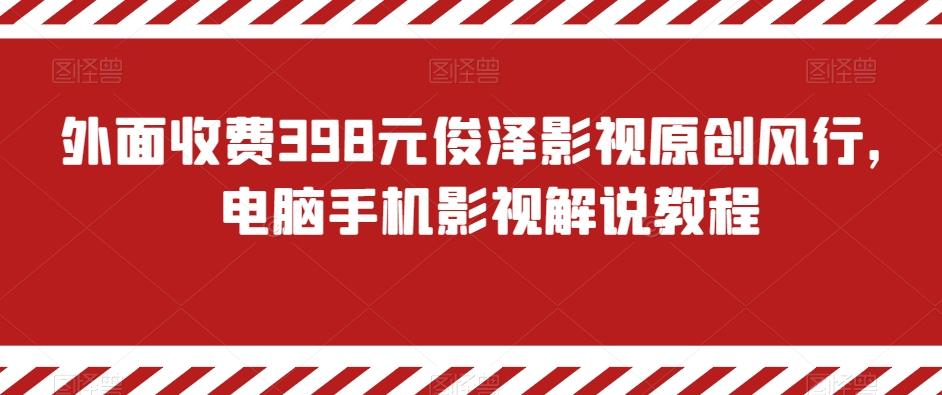 外面收费398元俊泽影视原创风行,电脑手机影视解说教程