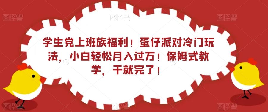 学生党上班族福利！蛋仔派对冷门玩法，小白轻松月入过万！保姆式教学，干就完了！-天娱网创