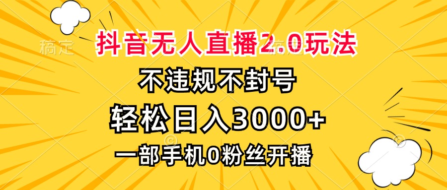 抖音无人直播2.0玩法，不违规不封号，轻松日入3000+，一部手机0粉开播-天娱网创