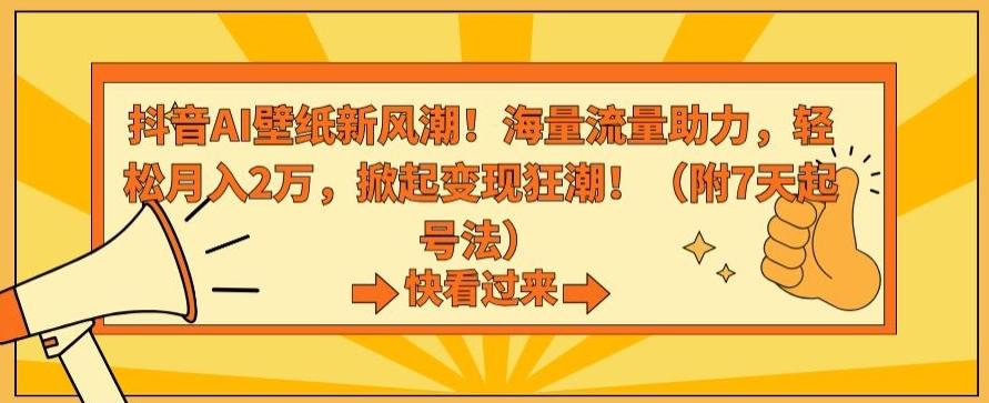 抖音AI壁纸新风潮！海量流量助力，轻松月入2万，掀起变现狂潮【揭秘】-天娱网创