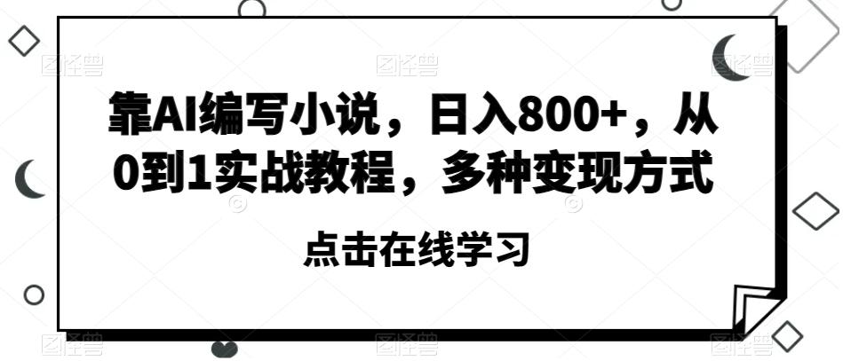 靠AI编写小说，日入800+，从0到1实战教程，多种变现方式【揭秘】-天娱网创