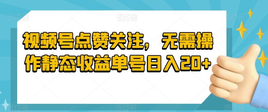 视频号点赞关注,无需操作静态收益单号日入20+