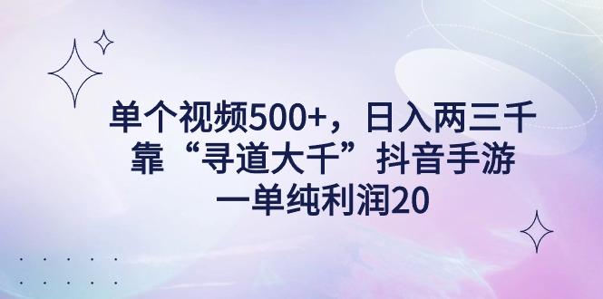 单个视频500+，日入两三千轻轻松松，靠“寻道大千”抖音手游，一单纯利…-天娱网创