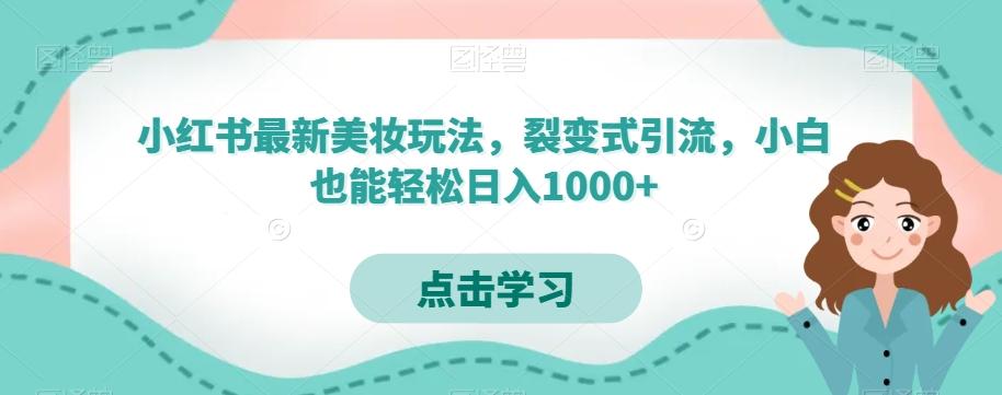 小红书最新美妆玩法，裂变式引流，小白也能轻松日入1000+-天娱网创
