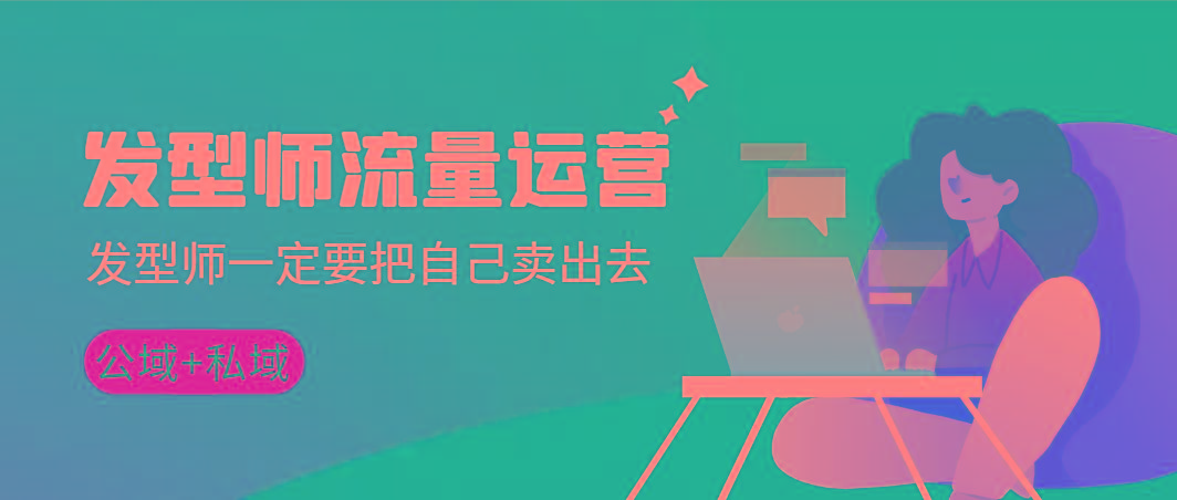 发型师 流量运营，发型师一定要把自己卖出去(公域+私城)高清无水印-天娱网创