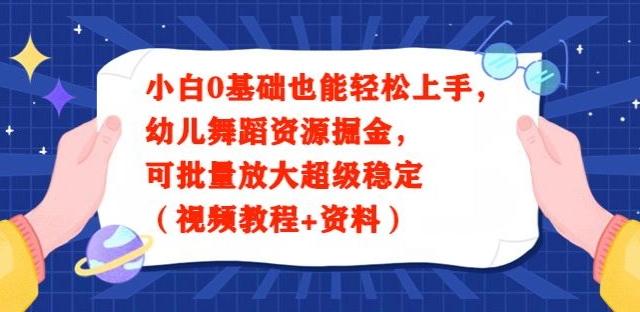 小白0基础也能轻松上手，幼儿舞蹈资源掘金，可批量放大超级稳定（视频教程+资料）-天娱网创