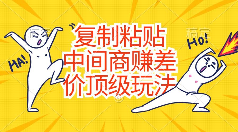 复制粘贴，中间商赚差价顶级玩法，零成本，硬通货-天娱网创