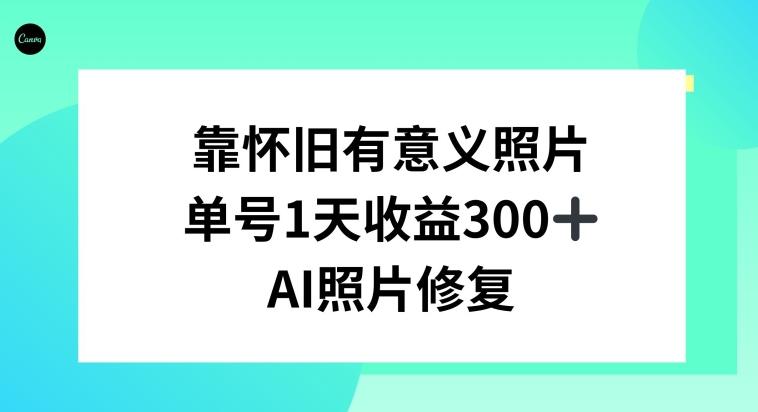 AI照片修复，靠怀旧有意义的照片，一天收益300+-天娱网创