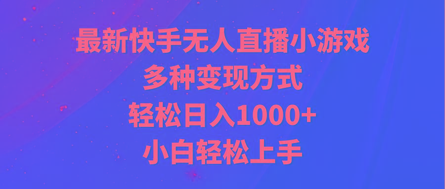 最新快手无人直播小游戏，多种变现方式，轻松日入1000+小白轻松上手-天娱网创
