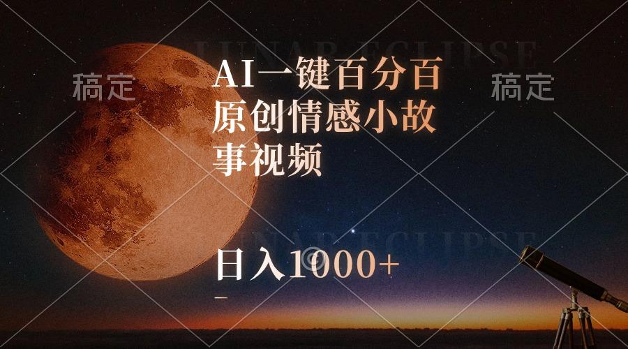 AI一键百分百原创情感小故事视频，视频号最顶赛道，日入1000+-天娱网创