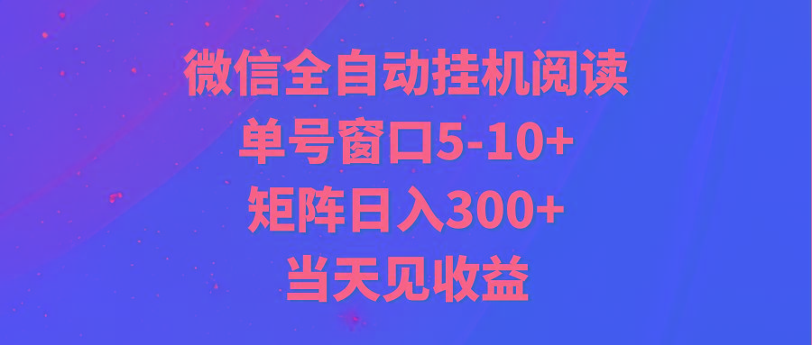 全自动挂机阅读 单号窗口5-10+ 矩阵日入300+ 当天见收益-天娱网创